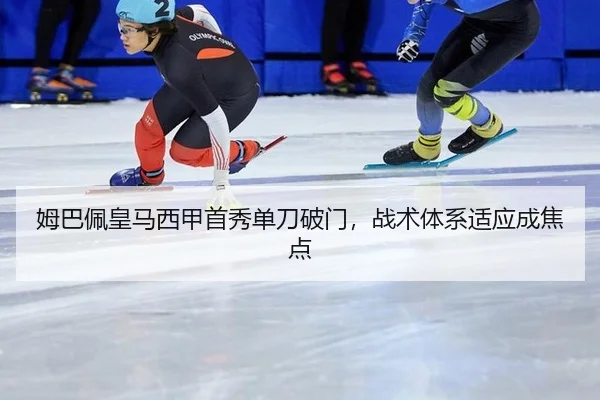 姆巴佩皇马西甲首秀单刀破门，战术体系适应成焦点