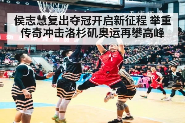 侯志慧复出夺冠开启新征程 举重传奇冲击洛杉矶奥运再攀高峰
