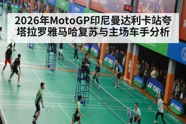 2026年MotoGP印尼曼达利卡站夸塔拉罗雅马哈复苏与主场车手分析